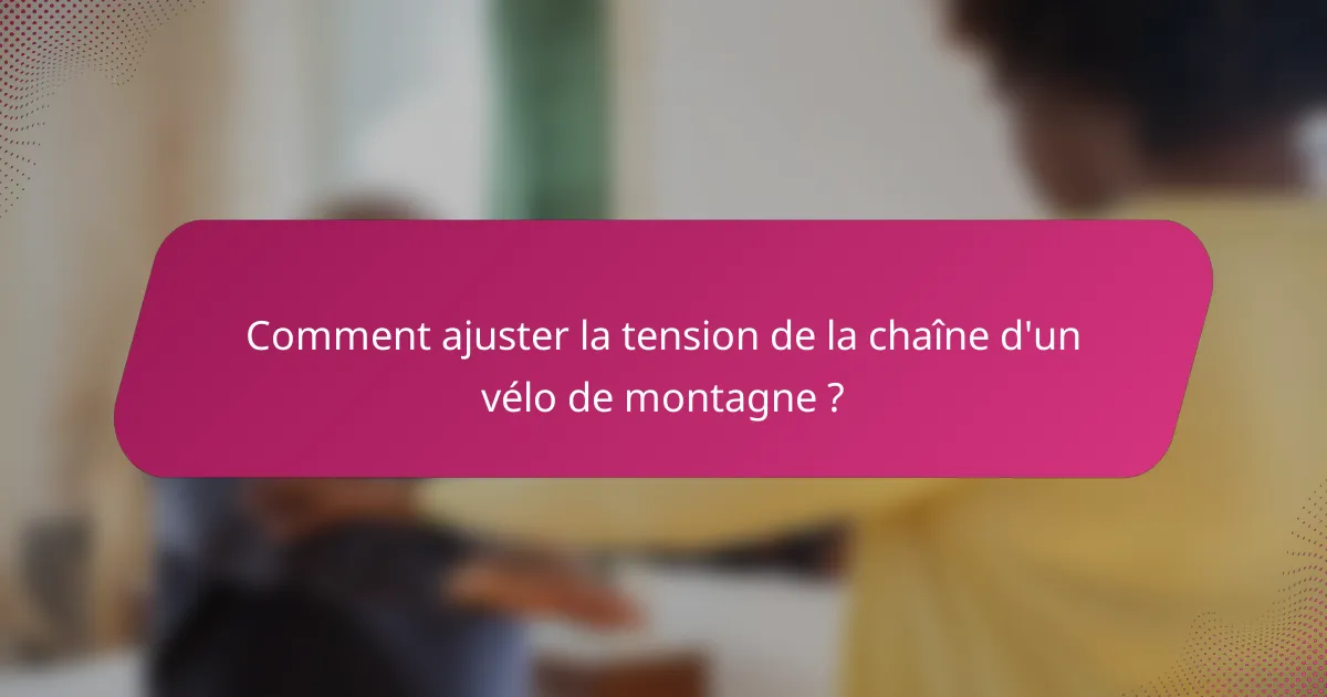Comment ajuster la tension de la chaîne d'un vélo de montagne ?
