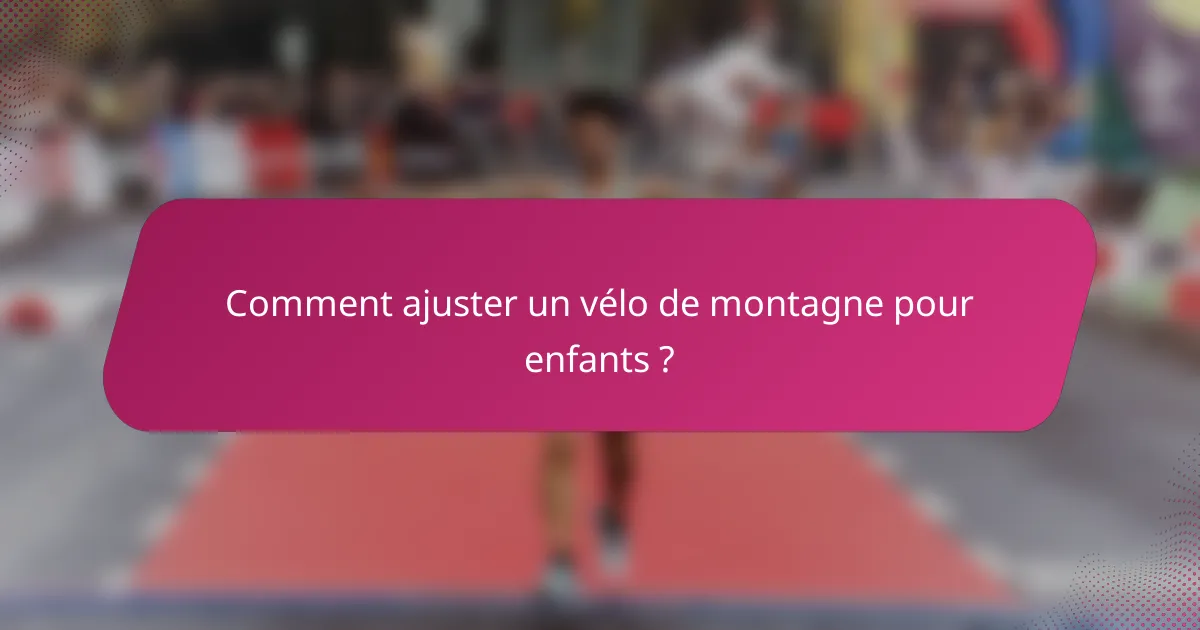 Comment ajuster un vélo de montagne pour enfants ?