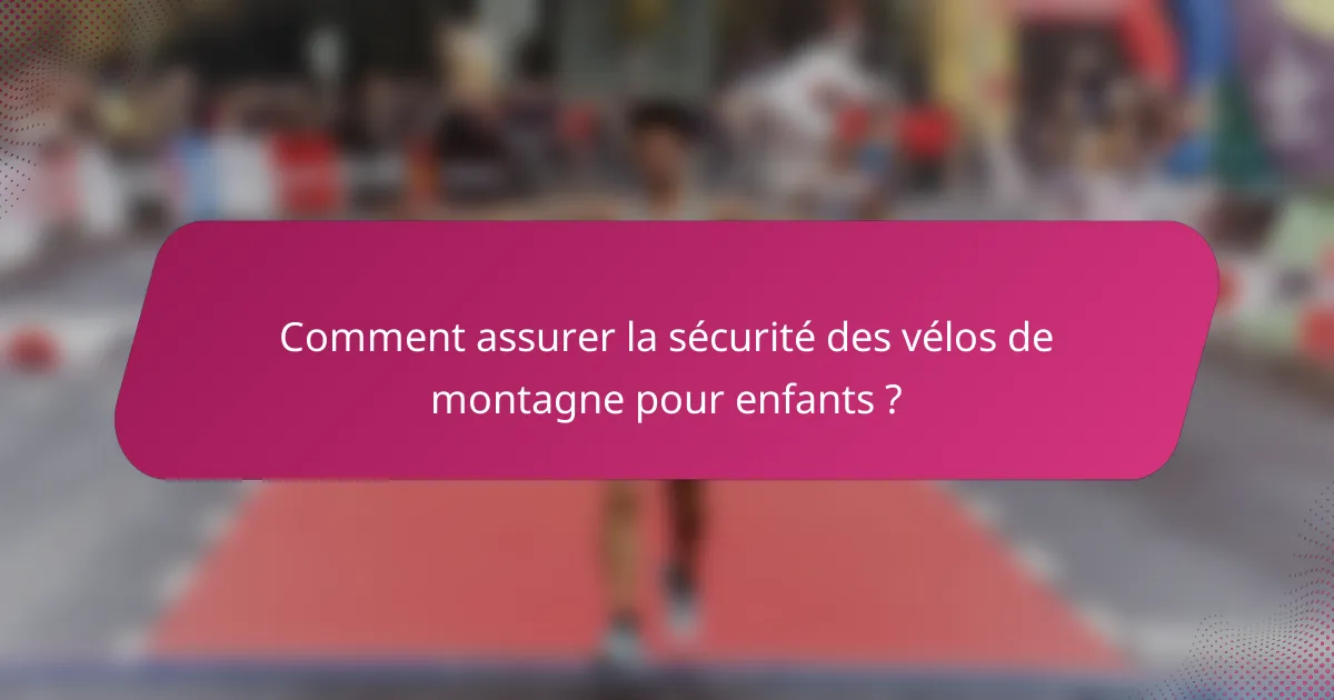 Comment assurer la sécurité des vélos de montagne pour enfants ?