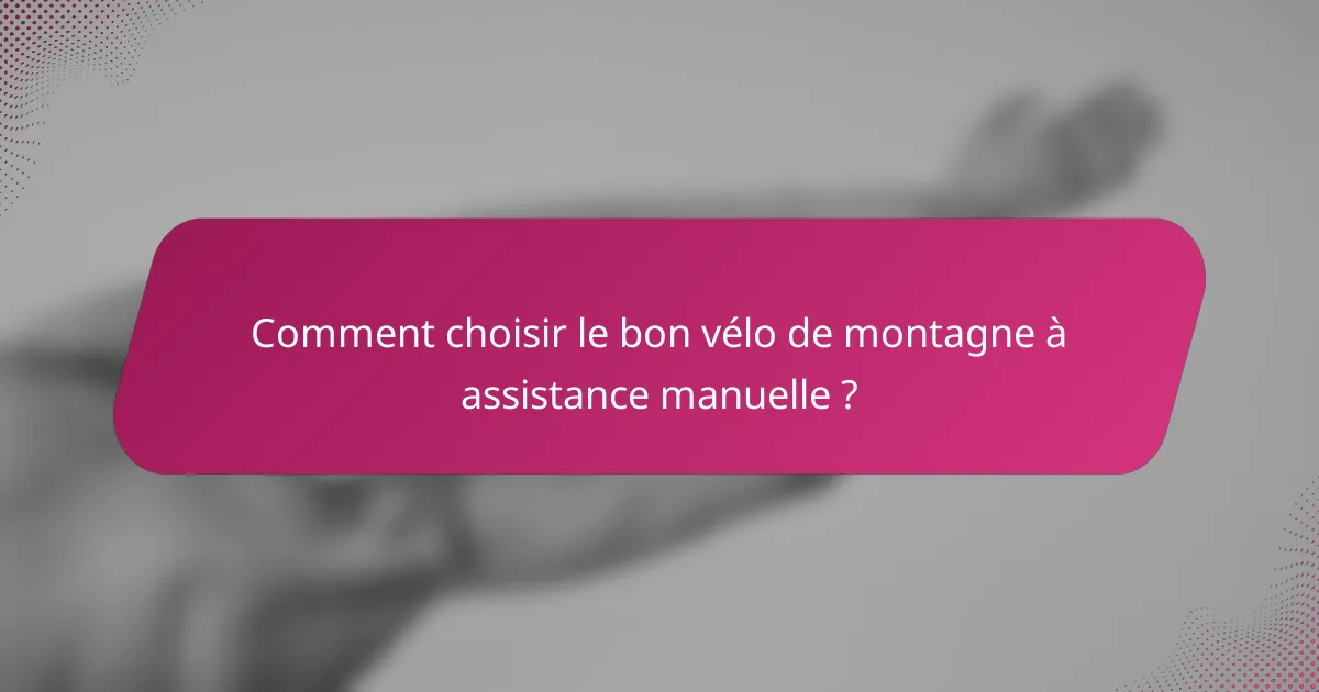 Comment choisir le bon vélo de montagne à assistance manuelle ?