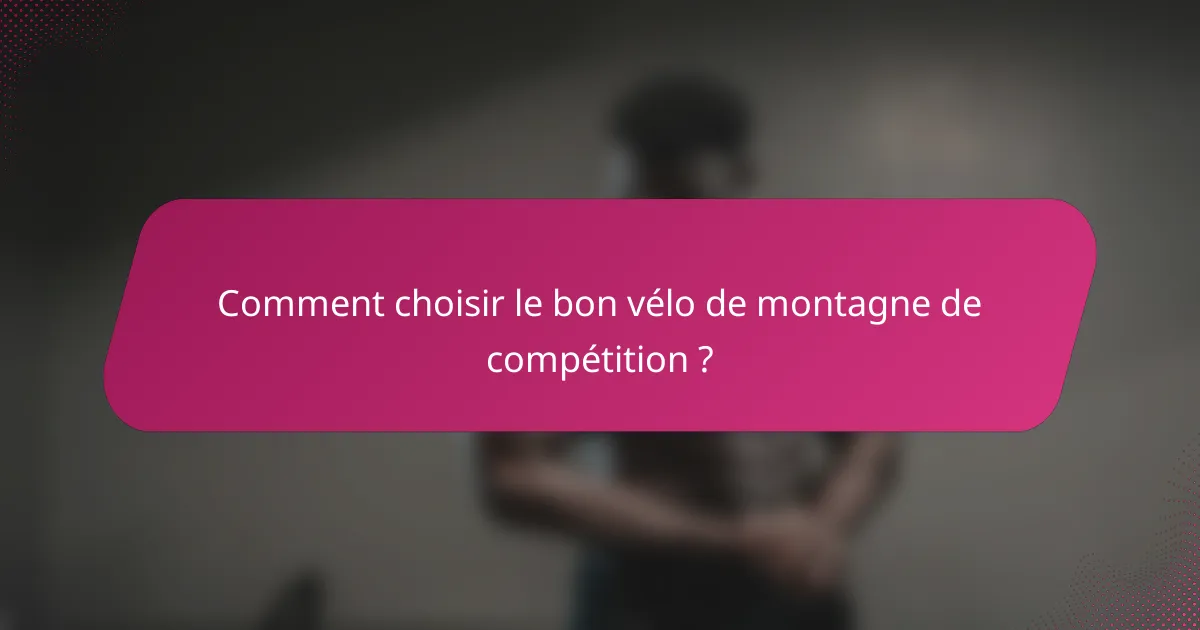 Comment choisir le bon vélo de montagne de compétition ?