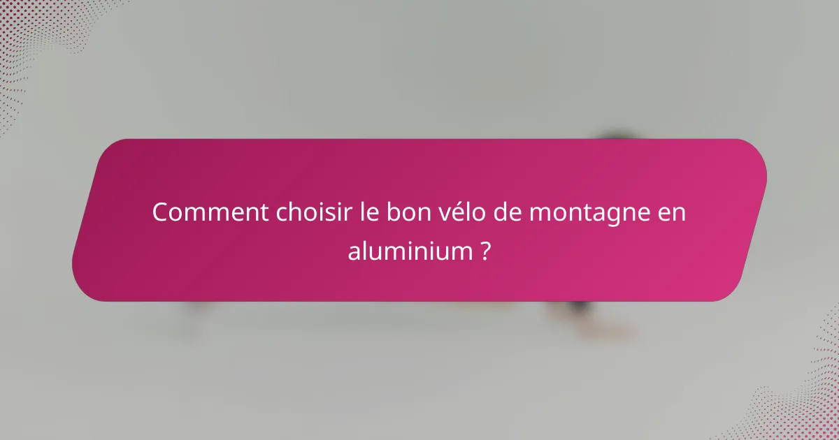 Comment choisir le bon vélo de montagne en aluminium ?