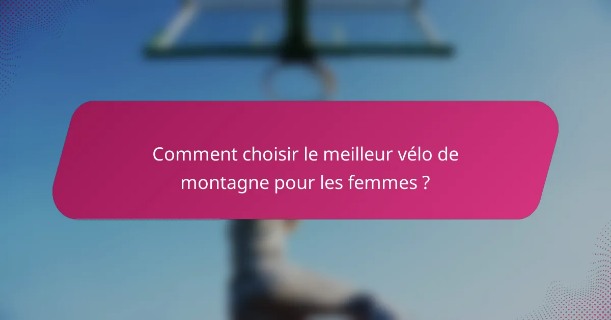Comment choisir le meilleur vélo de montagne pour les femmes ?