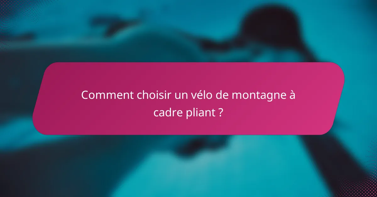 Comment choisir un vélo de montagne à cadre pliant ?