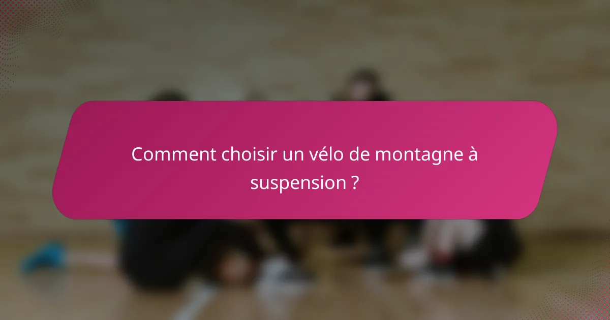 Comment choisir un vélo de montagne à suspension ?
