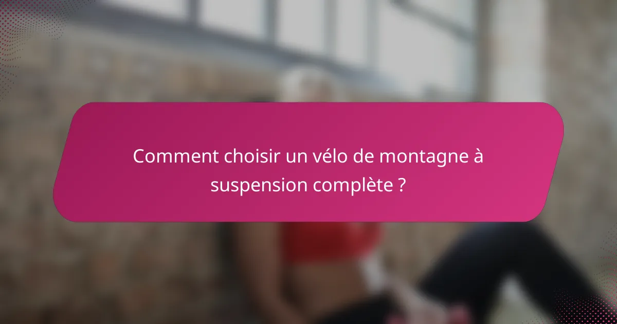 Comment choisir un vélo de montagne à suspension complète ?