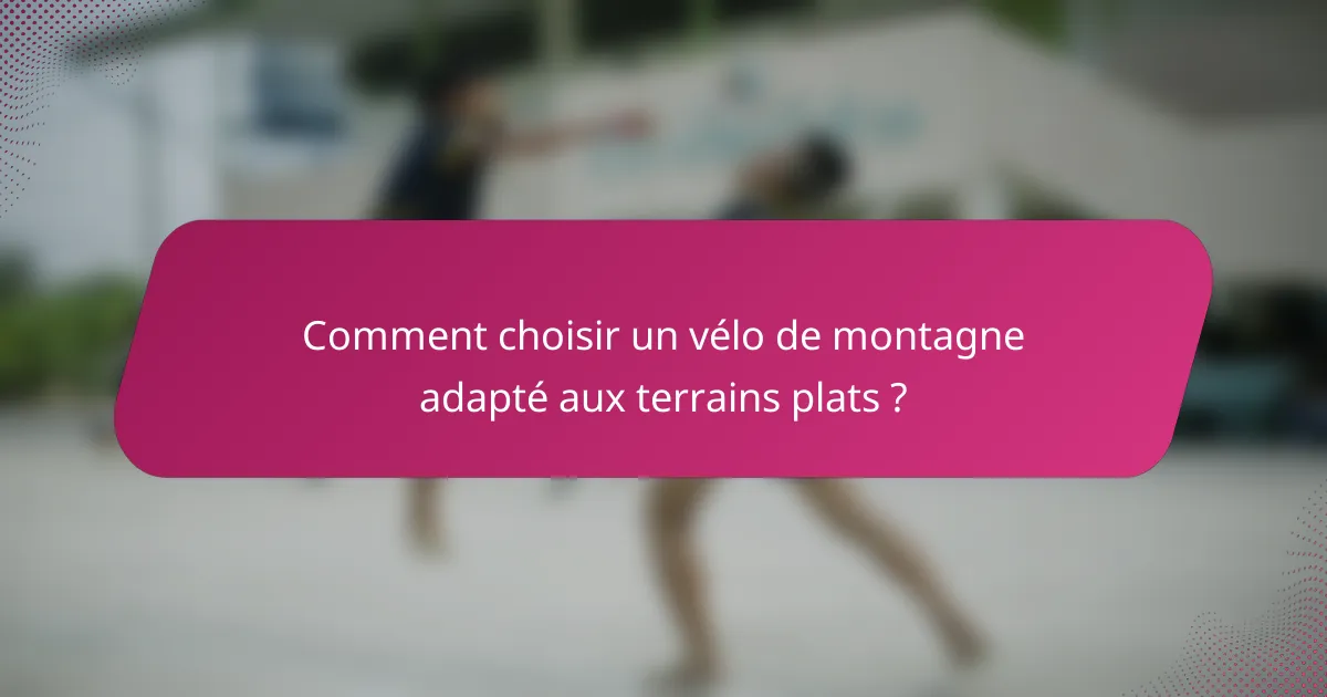 Comment choisir un vélo de montagne adapté aux terrains plats ?