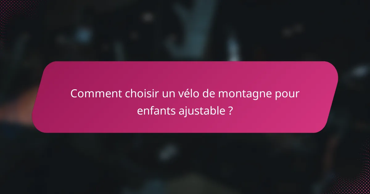 Comment choisir un vélo de montagne pour enfants ajustable ?