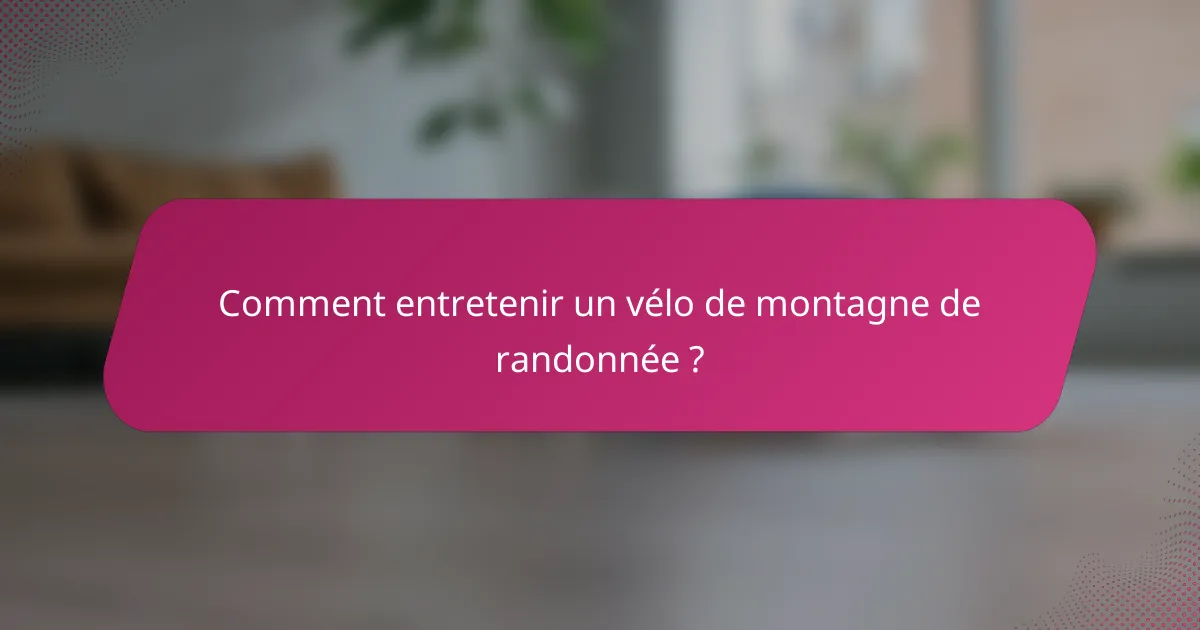 Comment entretenir un vélo de montagne de randonnée ?