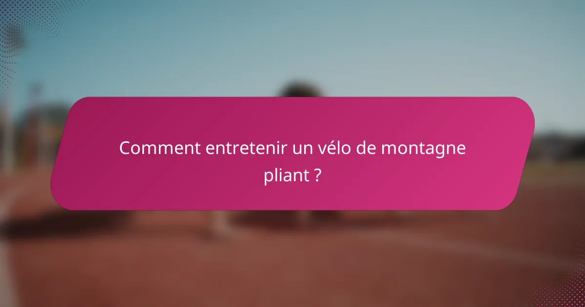 Comment entretenir un vélo de montagne pliant ?