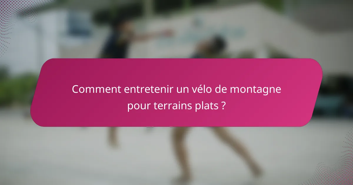Comment entretenir un vélo de montagne pour terrains plats ?