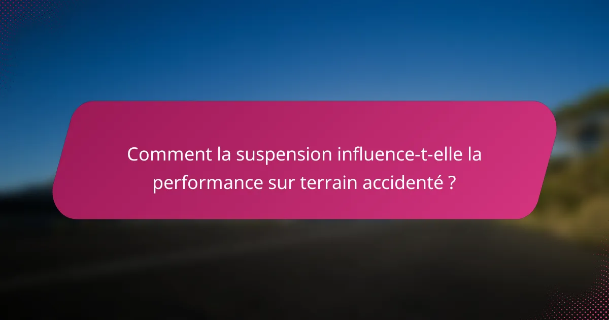 Comment la suspension influence-t-elle la performance sur terrain accidenté ?