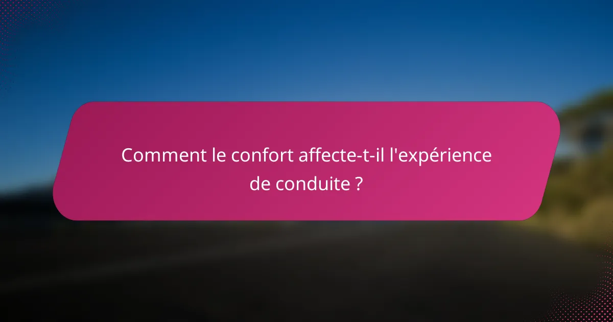 Comment le confort affecte-t-il l'expérience de conduite ?