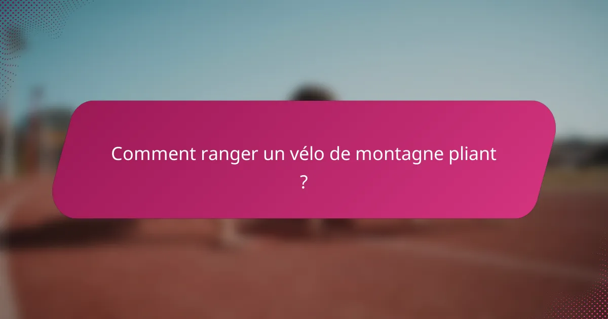 Comment ranger un vélo de montagne pliant ?