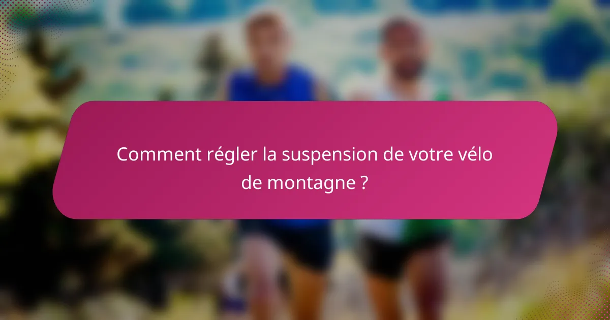 Comment régler la suspension de votre vélo de montagne ?