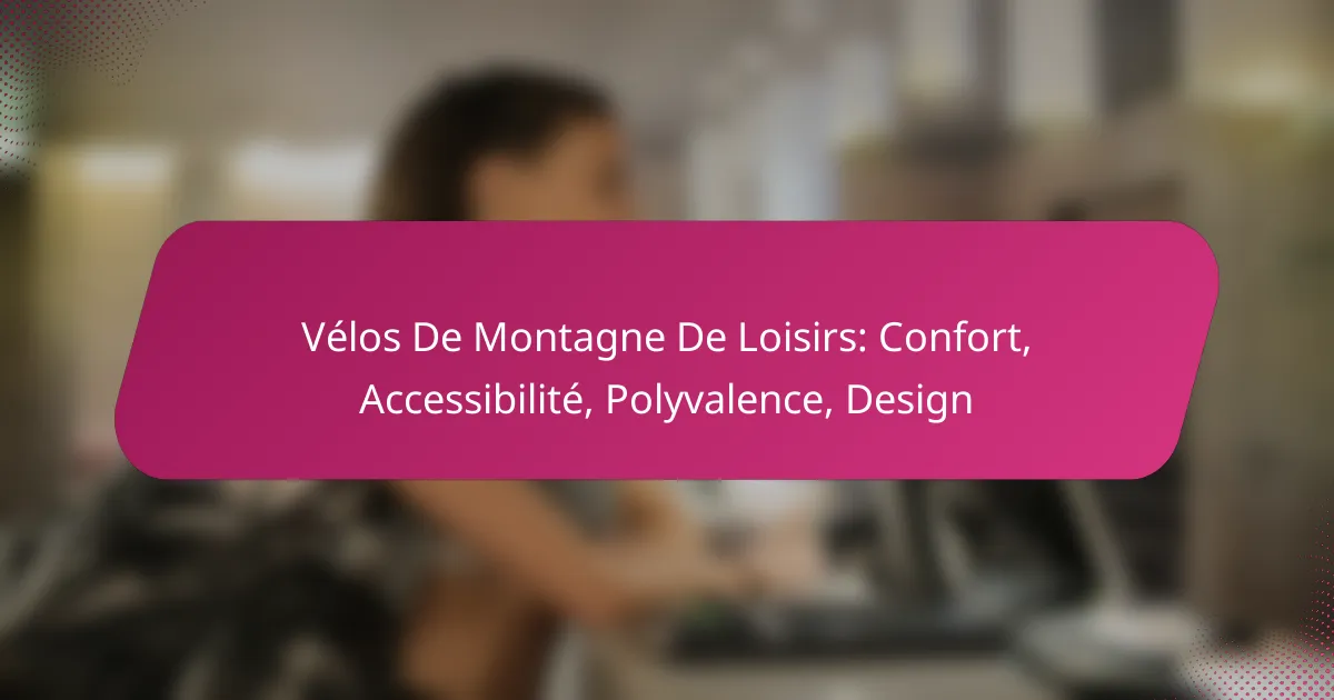 Vélos De Montagne De Loisirs: Confort, Accessibilité, Polyvalence, Design