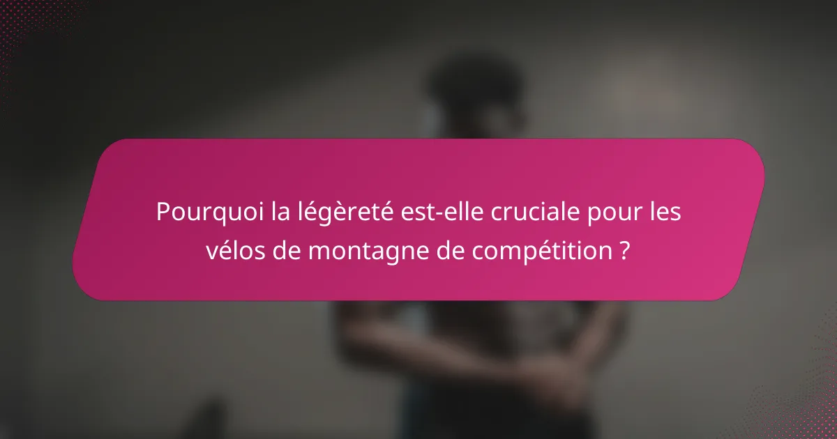 Pourquoi la légèreté est-elle cruciale pour les vélos de montagne de compétition ?