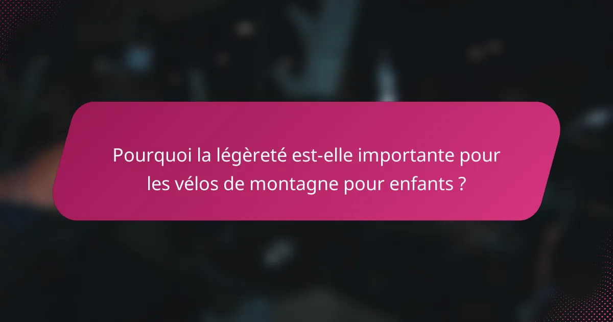 Pourquoi la légèreté est-elle importante pour les vélos de montagne pour enfants ?