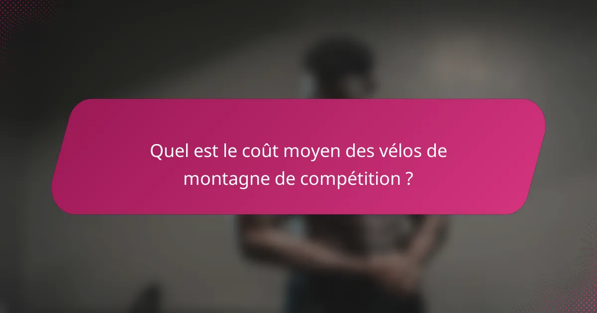 Quel est le coût moyen des vélos de montagne de compétition ?