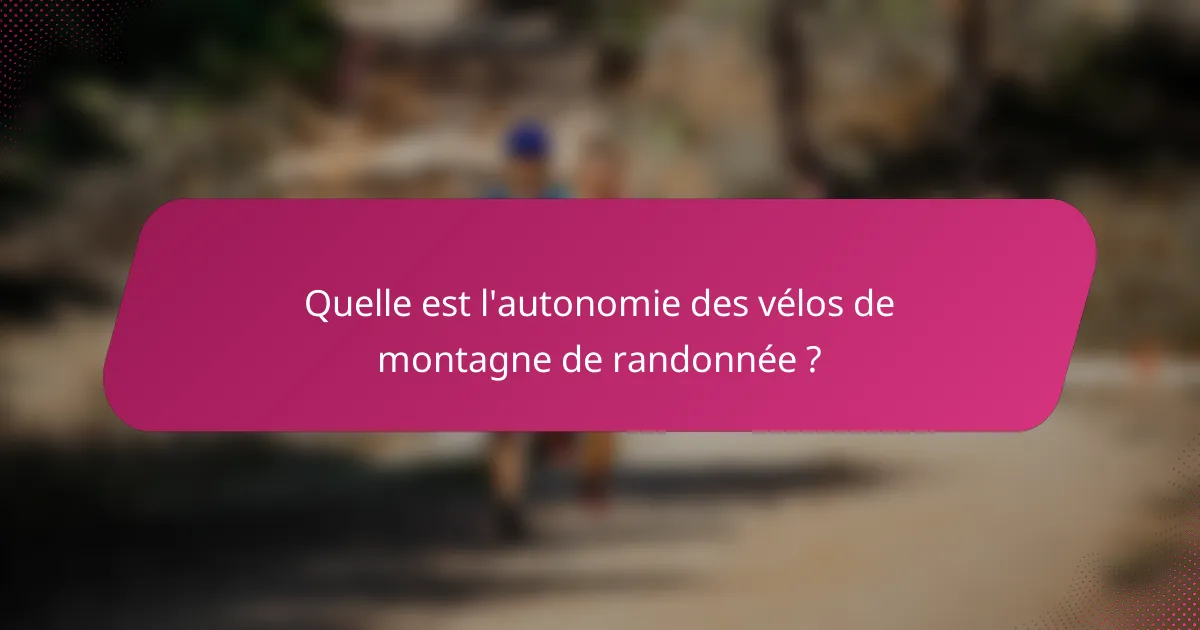 Quelle est l'autonomie des vélos de montagne de randonnée ?
