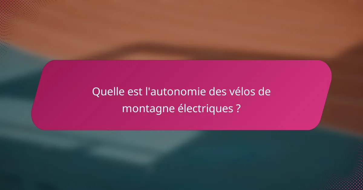 Quelle est l'autonomie des vélos de montagne électriques ?