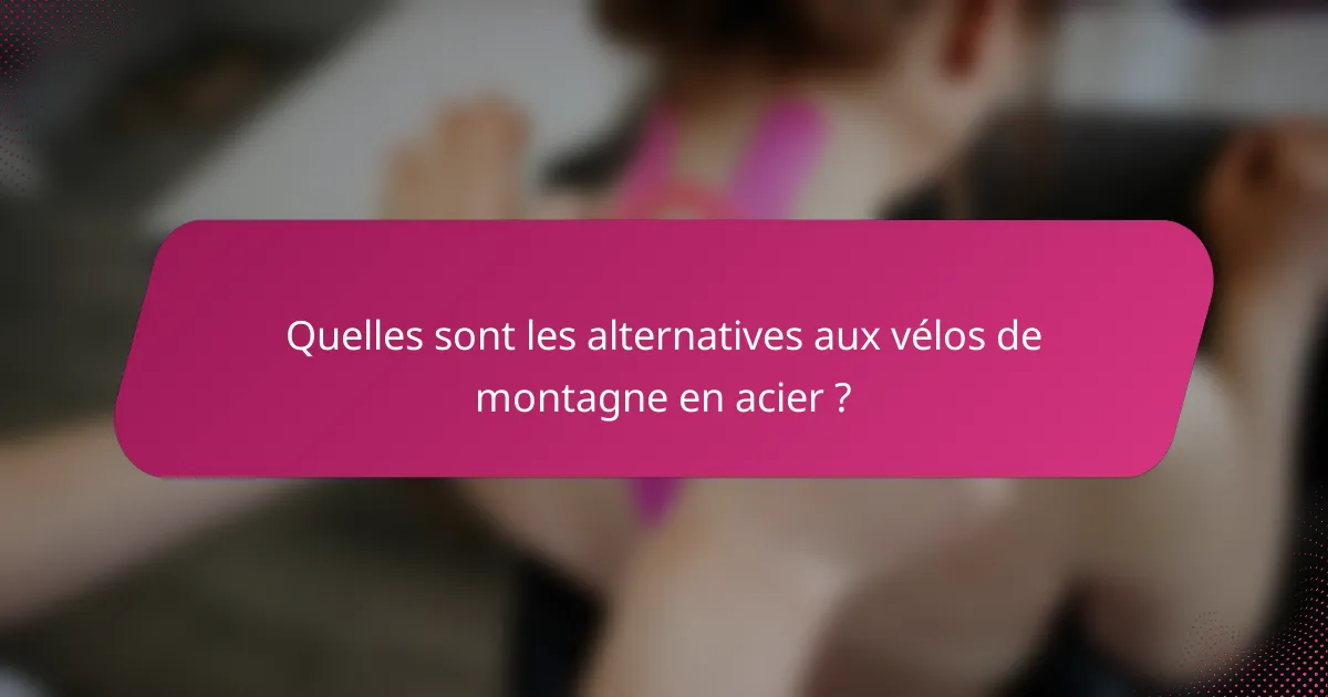 Quelles sont les alternatives aux vélos de montagne en acier ?