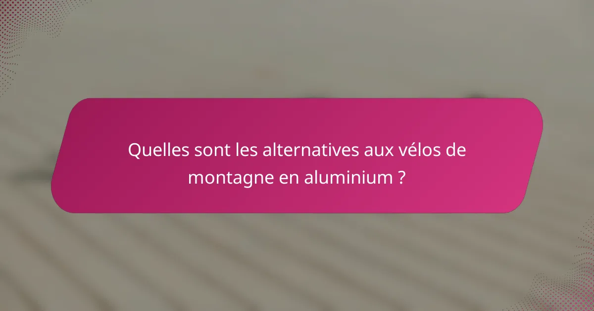 Quelles sont les alternatives aux vélos de montagne en aluminium ?