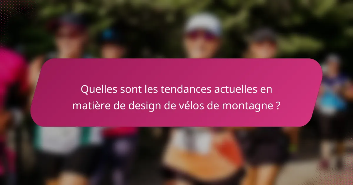 Quelles sont les tendances actuelles en matière de design de vélos de montagne ?