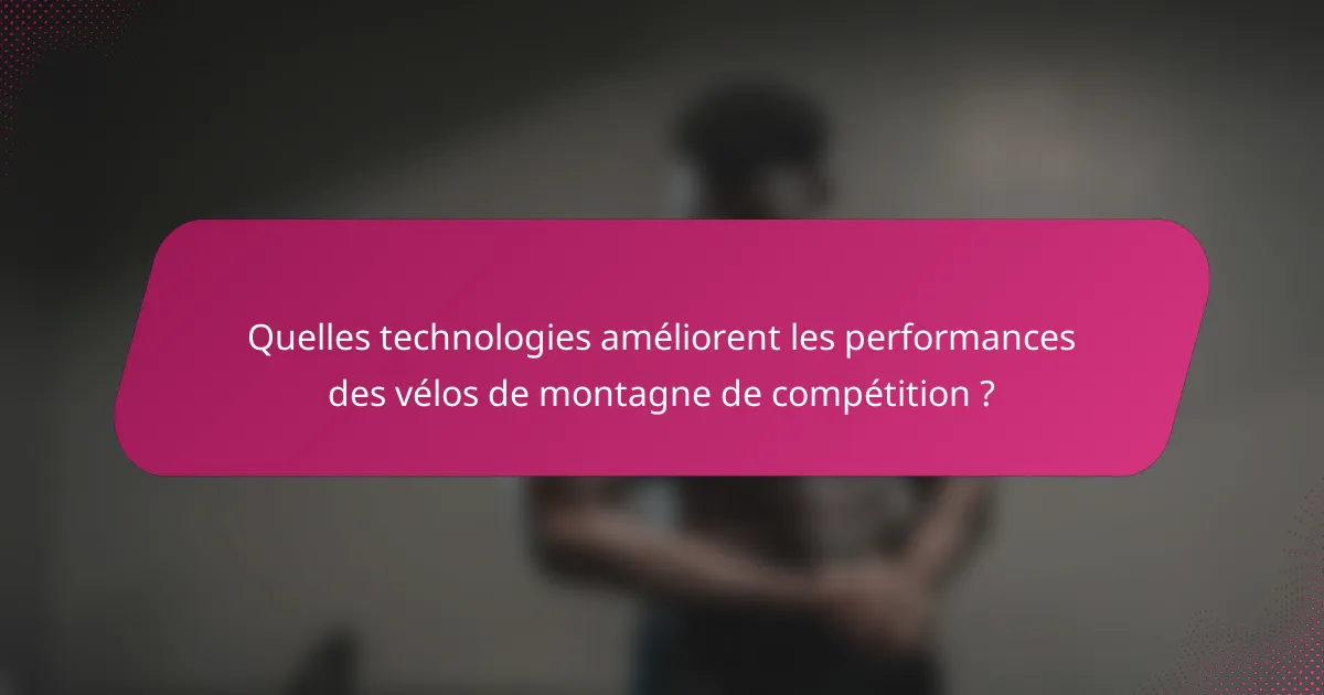 Quelles technologies améliorent les performances des vélos de montagne de compétition ?