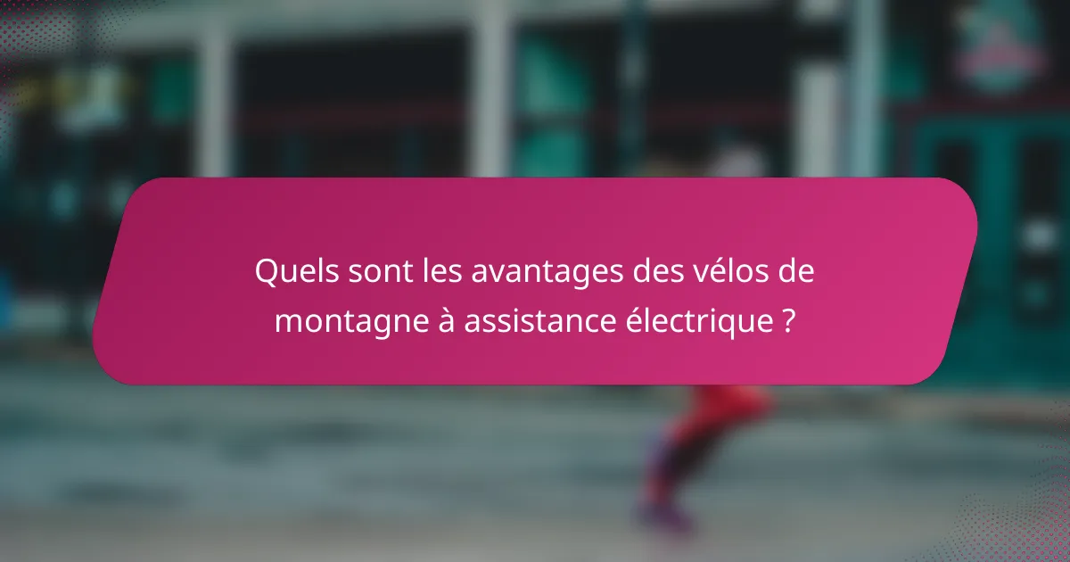 Quels sont les avantages des vélos de montagne à assistance électrique ?