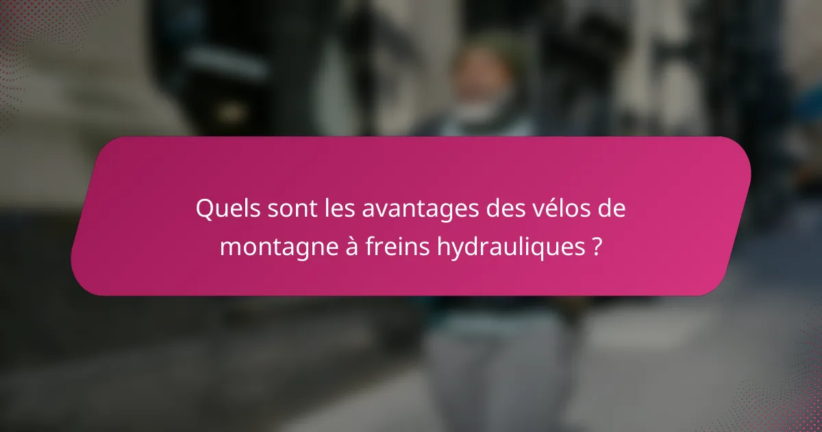 Quels sont les avantages des vélos de montagne à freins hydrauliques ?