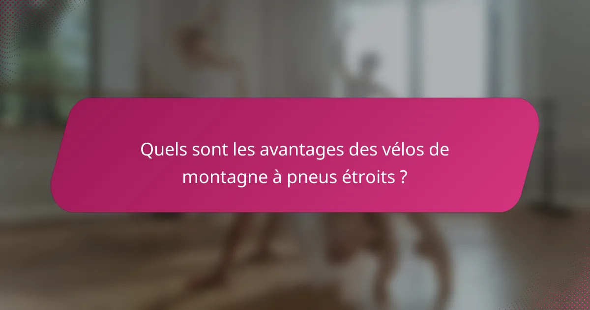 Quels sont les avantages des vélos de montagne à pneus étroits ?