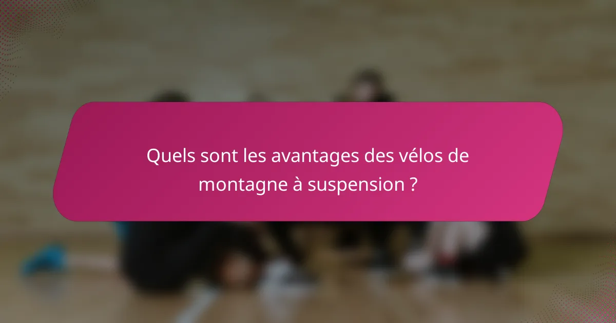 Quels sont les avantages des vélos de montagne à suspension ?
