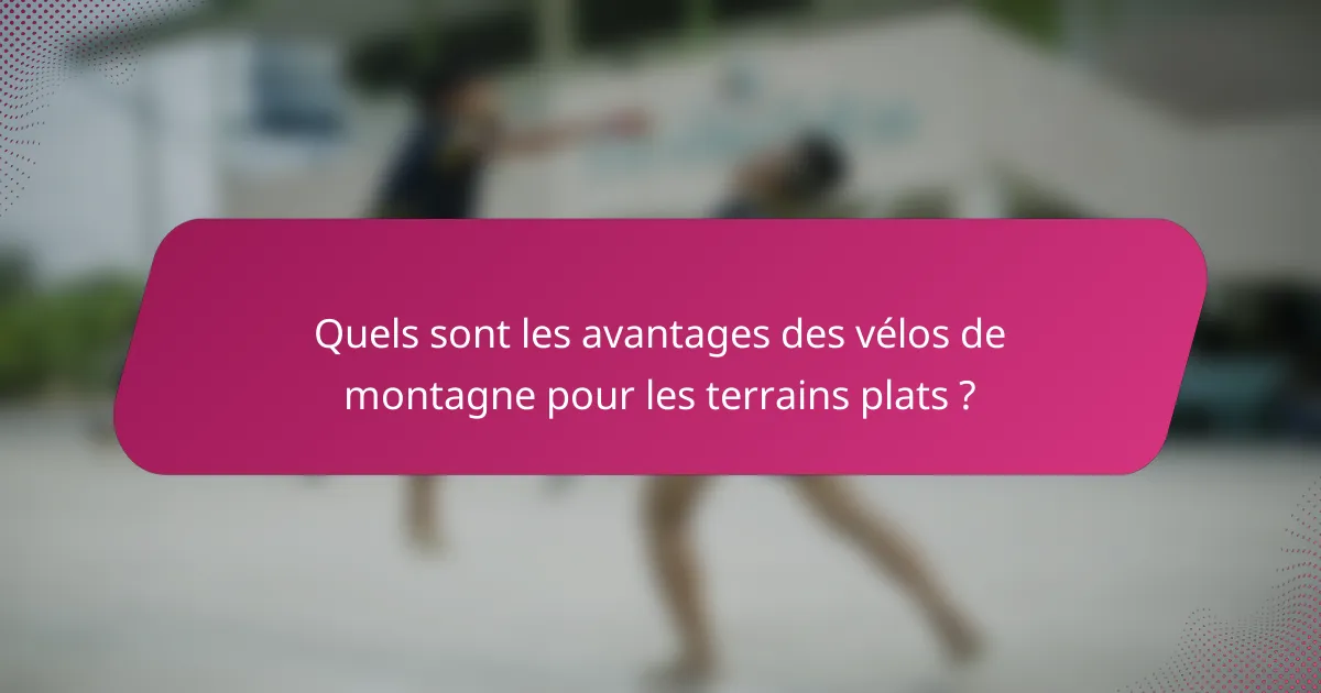 Quels sont les avantages des vélos de montagne pour les terrains plats ?