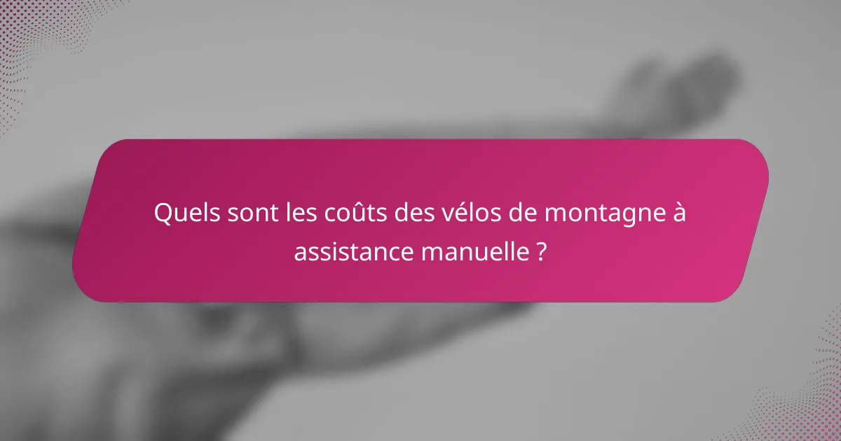 Quels sont les coûts des vélos de montagne à assistance manuelle ?