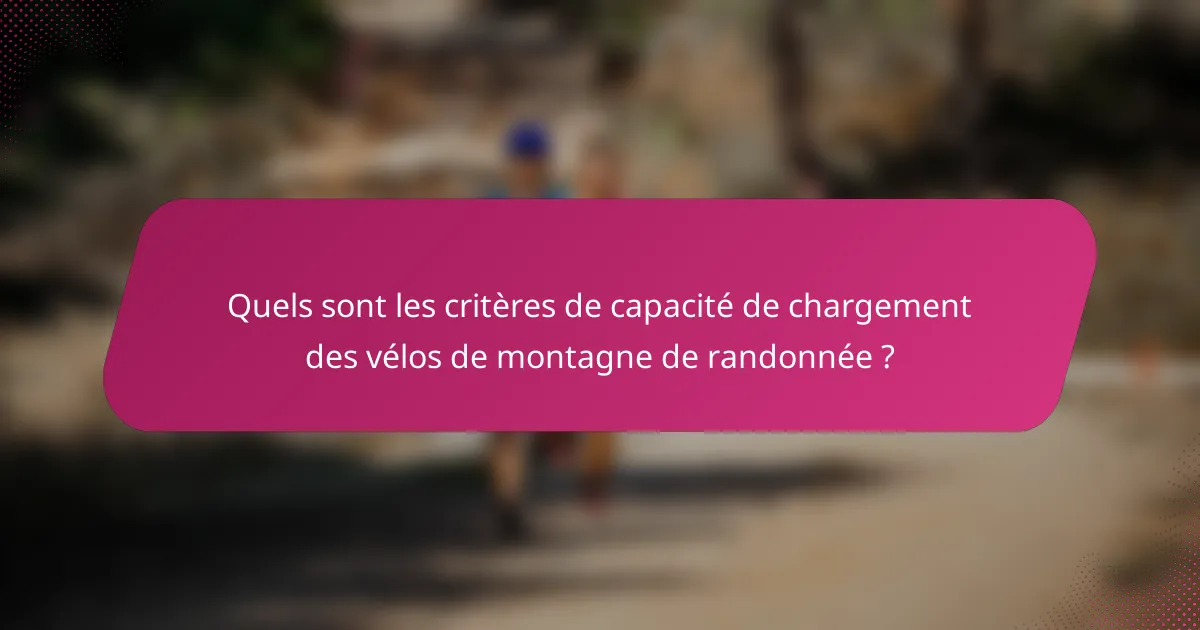 Quels sont les critères de capacité de chargement des vélos de montagne de randonnée ?