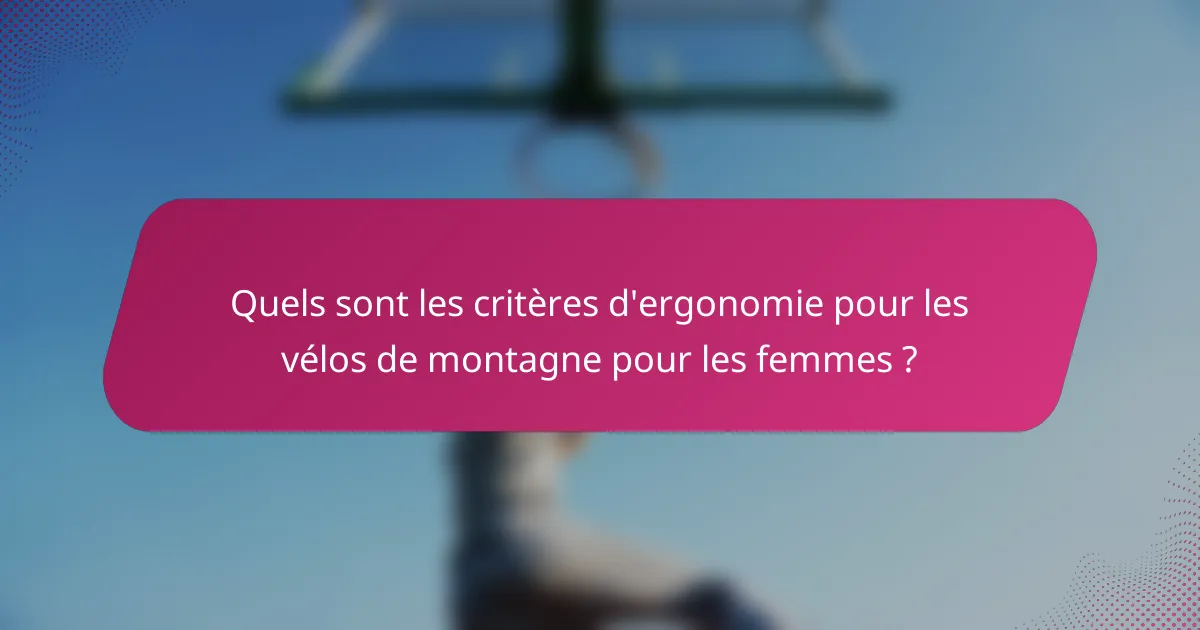 Quels sont les critères d'ergonomie pour les vélos de montagne pour les femmes ?