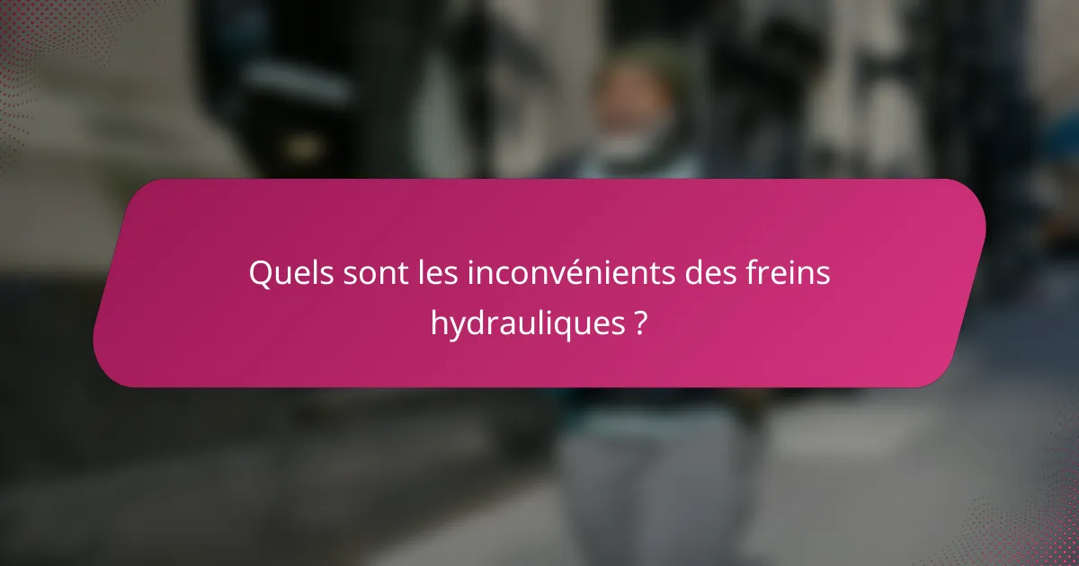 Quels sont les inconvénients des freins hydrauliques ?