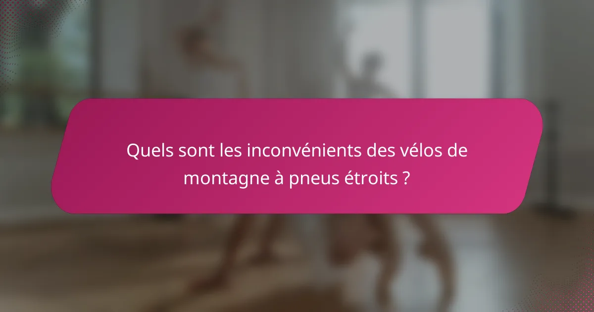 Quels sont les inconvénients des vélos de montagne à pneus étroits ?