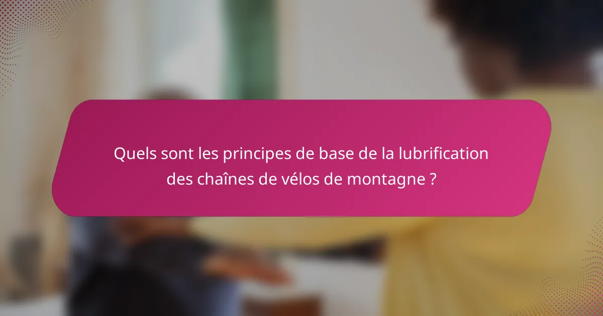 Quels sont les principes de base de la lubrification des chaînes de vélos de montagne ?