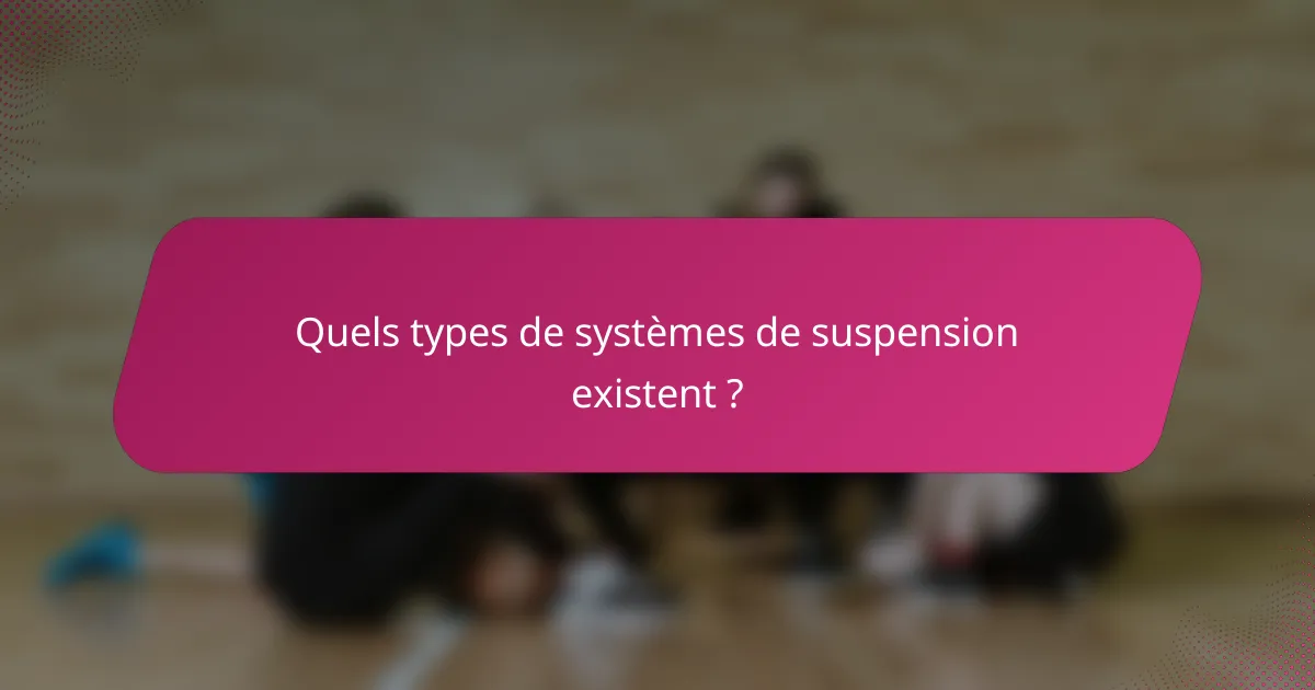 Quels types de systèmes de suspension existent ?